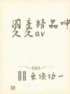 国产精品呻吟久久久av