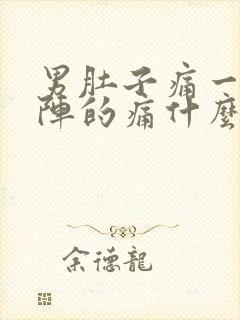 男肚子痛一阵一阵的痛什么原因呢