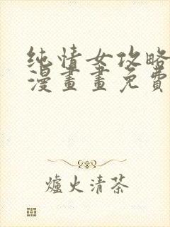 纯情女攻略计划漫画画免费读漫画土豪漫画