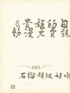 《贵族的日常》动漫免费观看