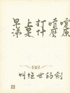 早上打喷嚏流鼻涕是什么原因