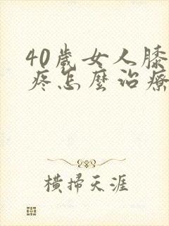 40岁女人膝盖疼怎么治疗