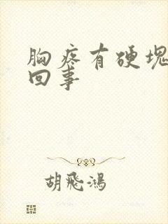 胸疼有硬块怎么回事