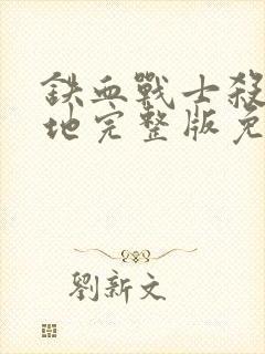 铁血战士杀戮之地完整版免费观看高清