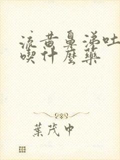 流黄鼻涕吐黄痰吃什么药