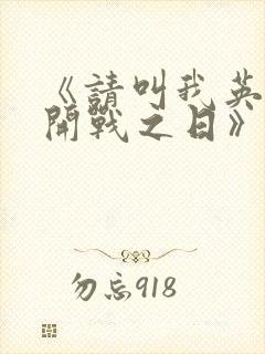 《请叫我英雄·开战之日》
