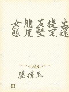 女朋友提出分手态度坚定还能挽回吗