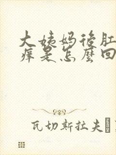 大姨妈后肛门瘙痒是怎么回事