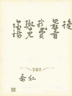 你与我最后的战场免费看