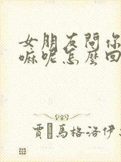 女朋友问你在干嘛呢怎么回复