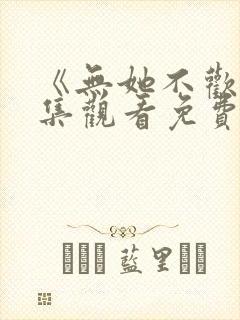 《无她不欢》全集观看免费