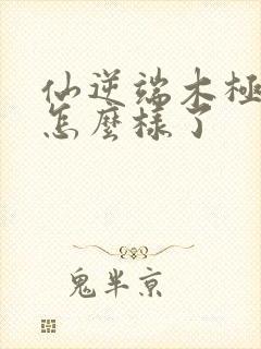 仙逆端木极结局怎么样了