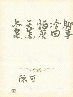 冬天怕冷脚冰凉是怎么回事