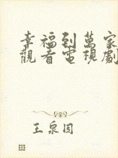 幸福到万家免费观看电视剧全集高清