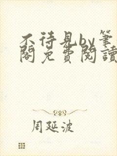 不待见by笔趣阁免费阅读最新章节