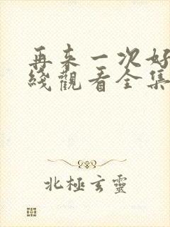 再来一次好吗在线观看全集动漫