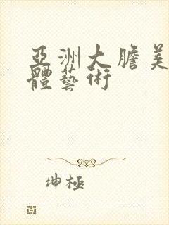 亚洲大胆美女人体艺术