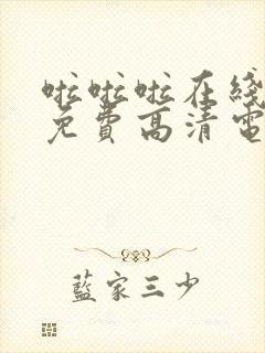 啦啦啦在线观看免费高清电视剧最新