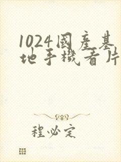 1024国产基地手机看片免费在线