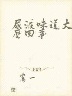 尿液味道大是怎么回事