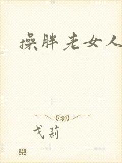 操胖老女人的逼