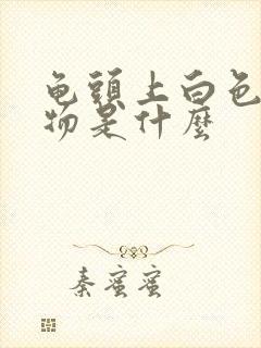 龟头上白色分泌物是什么