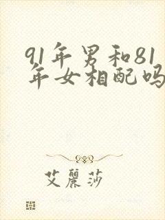 91年男和81年女相配吗封面