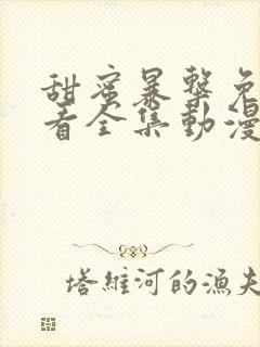 甜蜜暴击免费观看全集动漫