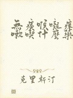 无痰喉咙痒干咳嗽吃什么药