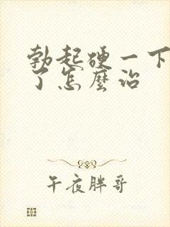 勃起硬一下就软了怎么治