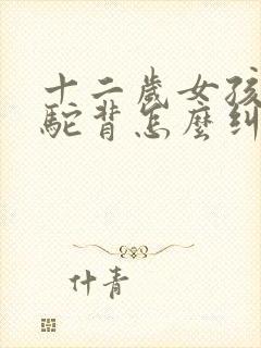 十二岁女孩有点驼背怎么纠正