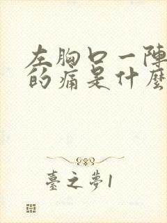 左胸口一阵一阵的痛是什么原因