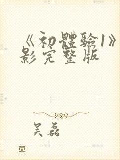 《初体验1》电影完整版封面