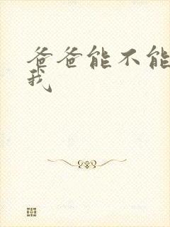 爸爸能不能不c我