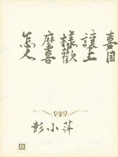 怎么样让喜欢的人喜欢上自己