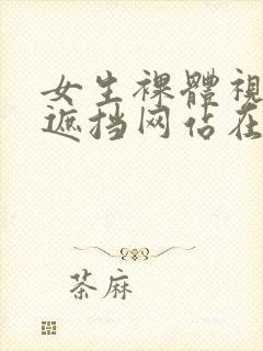 女生裸体视频无遮挡网站在线观看