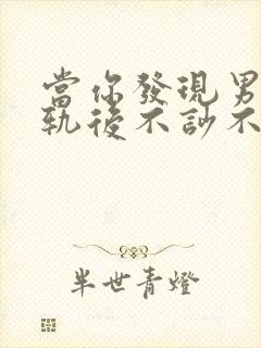 当你发现男人出轨后不吵不闹会怎么样