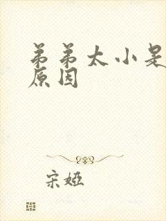 弟弟太小是什么原因