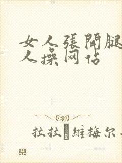 女人张开腿让男人操网站