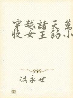 穿越诸天万界狂收女主的小说