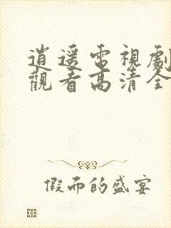 逍遥电视剧免费观看高清全集完整版