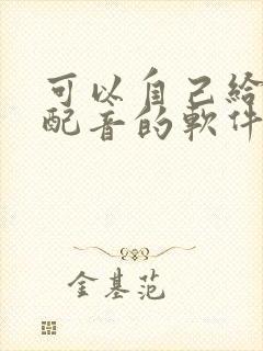 可以自己给小说配音的软件