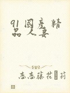 91 国产 精品 人妻