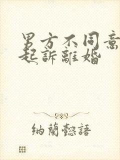 男方不同意怎么起诉离婚