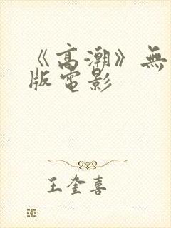《高潮》无删减版电影