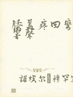 膝盖疼回弯时有响声