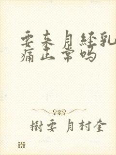 要来月经乳房胀痛正常吗