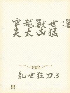 穿越兽世 :兽夫太凶猛