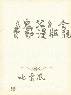 《鬼父》全集免费动漫版观看12集在线