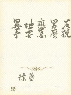 异地恋男友提分手要怎么挽回